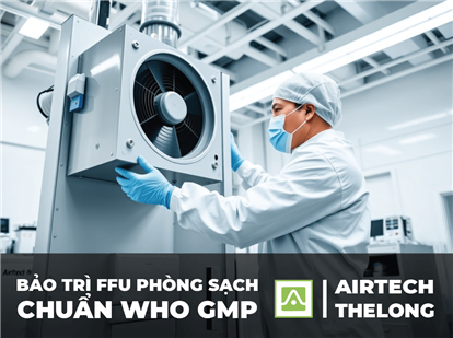 Quy Trình Bảo Trì FFU Phòng Sạch Chuẩn WHO GMP