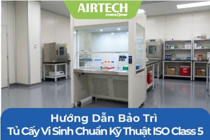 Hướng Dẫn Bảo Trì Tủ Cấy Vi Sinh Chuẩn Kỹ Thuật ISO Class 5