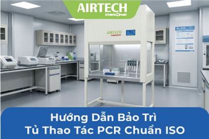 Hướng Dẫn Bảo Trì Tủ Thao Tác PCR: Chống Dương Tính Giả Chuẩn ISO